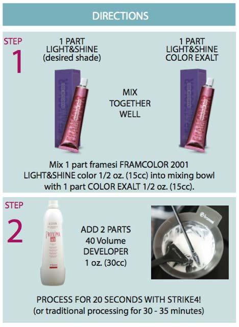 7. WHAT ARE THE APPLICATION INSTRUCTIONS FOR FRAMCOLOR 2001 LIGHT&SHINE? 8. WHAT VOLUME DEVELOPER IS RECOMMENDED WITH FRAMCOLOR 2001 LIGHT&SHINE? 40 VOLUME DEVELOPER IS RECOMMENDED FOR MAXIMUM LIFT.
