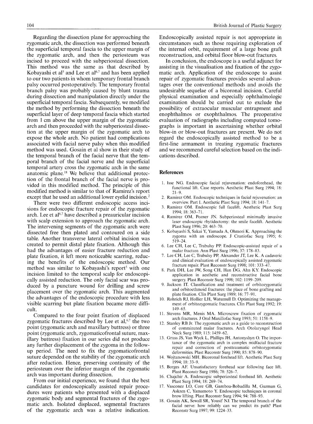104 British Journal of Plastic Surgery Regarding the dissection plane for approaching the zygomatic arch, the dissection was performed beneath the superficial temporal fascia to the uppermargin of