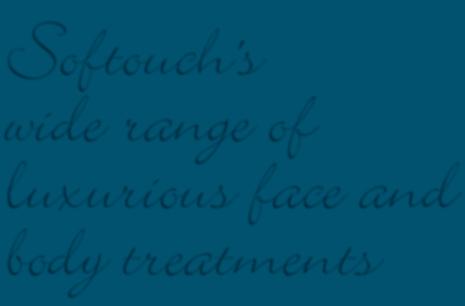 Softouch's wide range of luxurious face and body treatments A whole new dimensions of Spa opens up as we learn to touch to communicate with you in a manner that honors your uniqueness and body type.