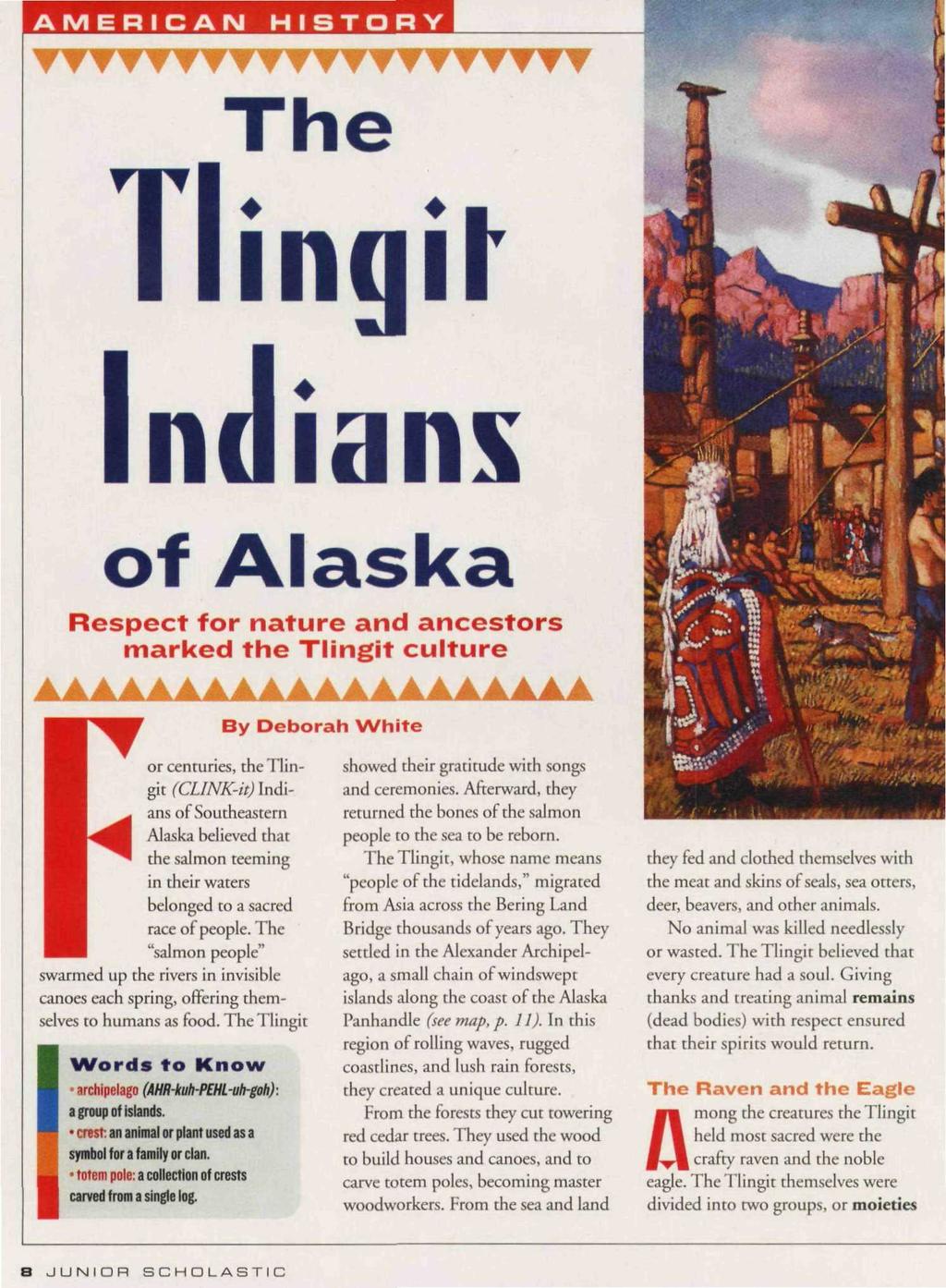 AMERICAN HISTORY The of Alaska Respect for nature and ancestors marked the Tlingit culture By Deborah White ^^H orcenruries, chetlin- ^M git (CLlNK-it) Indi- ^^1 ^ ans of Southeastern ^^B^^l Alaska