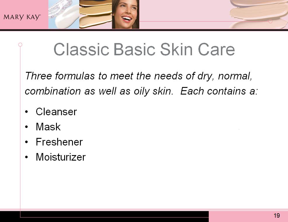 Introducing the Classic Basic Skin Care line! This is the most-recent generation of the original five-step skin care program designed by Mary Kay herself.