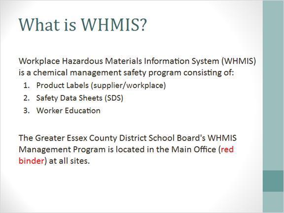 1.2 What is WHMIS? Workplace Hazardous Materials Information System (or WHMIS) is a chemical management safety program.