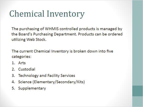 1.10 Chemical Inventory Notes: To ensure that the Board meets all WHMIS requirements, the purchasing of WHMIS controlled products is managed by the Purchasing Department.