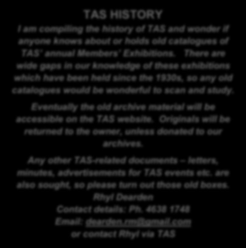 TAS HISTORY I am compiling the history of TAS and wonder if anyone knows about or holds old catalogues of TAS annual Members Exhibitions.