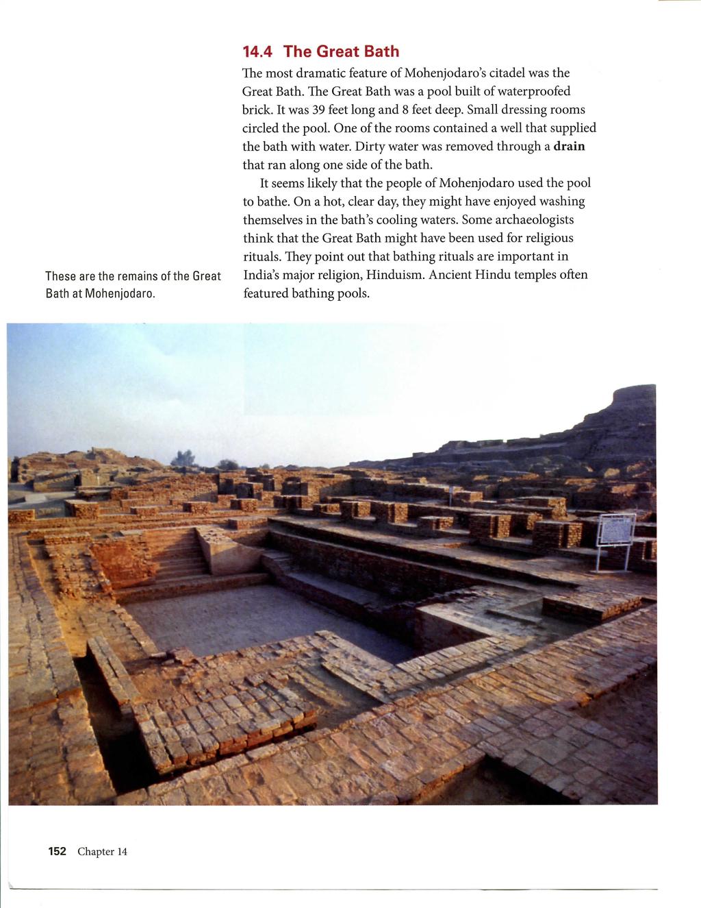 These are the remains of the Great Bath at Mohenjodaro. 14.4 The Great Bath The most dramatic feature of Mohenjodaro's citadel was the Great Bath.