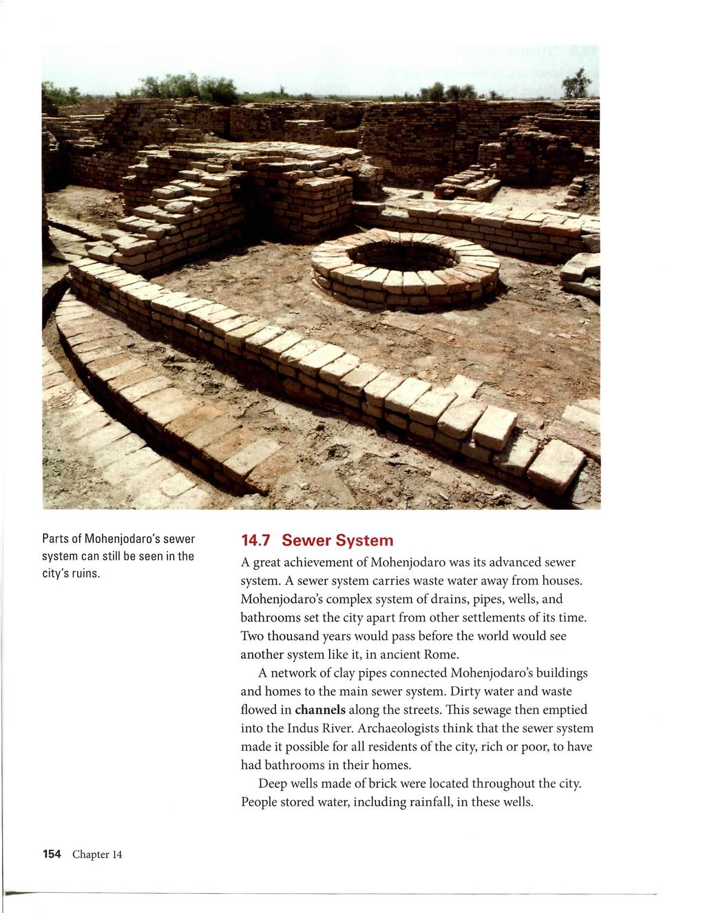 Parts of Mohenjodaro's sewer system can still be seen in the city's ruins. 14.7 Sewer System A great achievement of Mohenjodaro was its advanced sewer system.