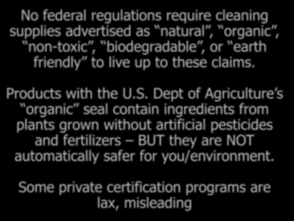 No federal regulations require cleaning supplies advertised as natural, organic, non-toxic, biodegradable, or earth friendly to live up to these claims. Products with the U.S.