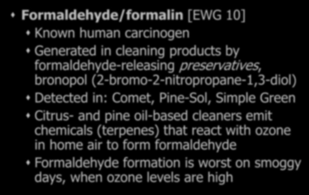 Cleaners & Health: Cancer Formaldehyde/formalin [EWG 10] Known human carcinogen Generated in cleaning products by formaldehyde-releasing preservatives, bronopol (2-bromo-2-nitropropane-1,3-diol)