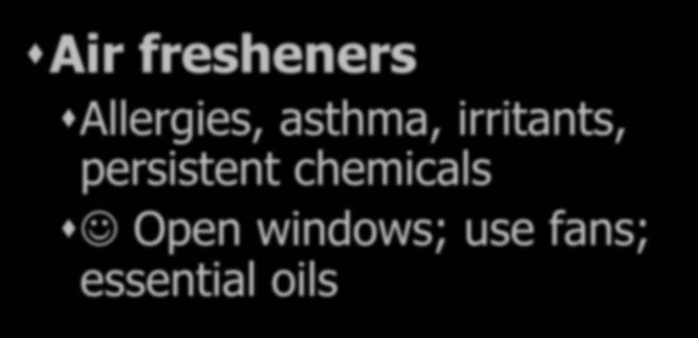ELIMINATE: Air fresheners Allergies, asthma, irritants,