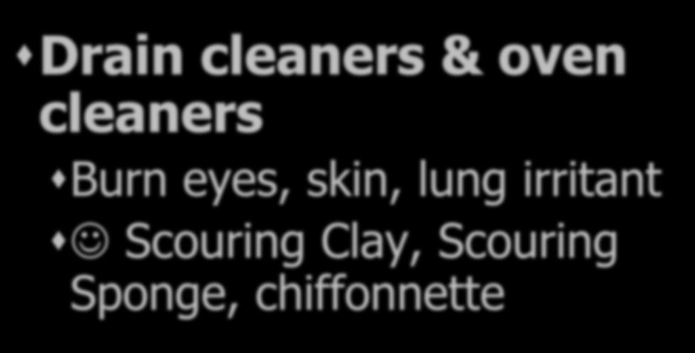 ELIMINATE: Drain cleaners & oven cleaners Burn eyes, skin,