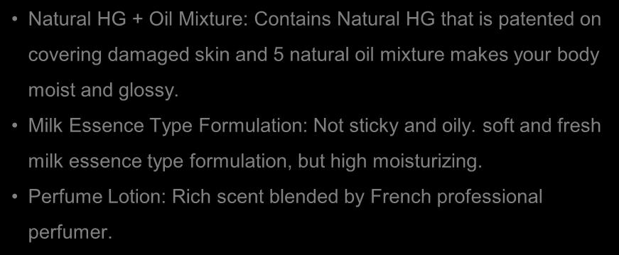 natural oil mixture makes your body moist and glossy. Milk Essence Type Formulation: Not sticky and oily.