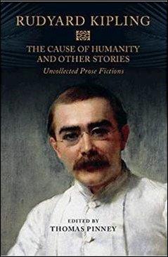 AN ITEM FOR YOUR CHRISTMAS PRESENT LIST The Cause of Humanity and Other Stories: Rudyard Kipling's Uncollected Prose Fictions Edited by Thomas Pinney (now available) This volume brings together for