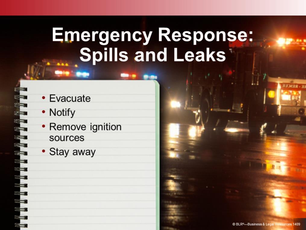 Unless you are a member of an emergency spill response team, you should evacuate the immediate area of a spill and notify others right away.