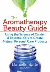 The Aromatherapy Beauty Guide Using the Science of Carrier & to Create Natural Products 352 pages total $24.95 CA / $24.
