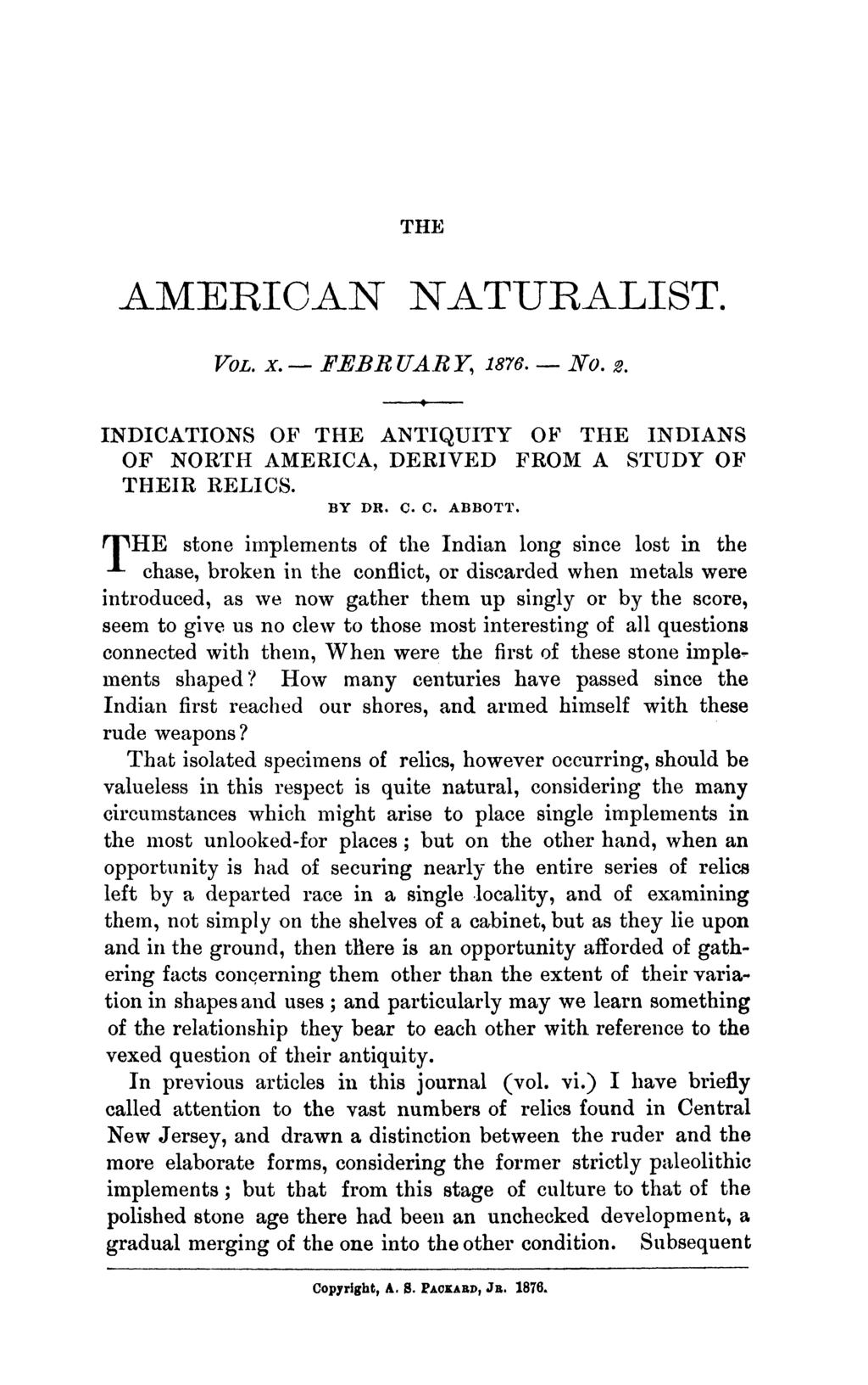 THE AMERICAN NATURALIST. VOL. x. - FEBB UARY, 1876. - No. 2. INDICATIONS OF THE ANTIQUITY OF THE INDIANS OF NORTH AMERICA, DERIVED FROM A STUDY OF THEIR RELICS. BY DR. C. C. ABBOTT.