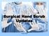Surgical Hand Scrub Updates. Surgical Hand Scrub Updates