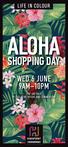 LIFE IN COLOUR ALOHA SHOPPING DAY WED 6 JUNE 9AM 10PM ONE DAY ONLY OF EXCLUSIVE OFFERS AND SUMMER FUN