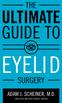 THE. The Ultimate Guide to Eyelid Surgery ULTIMATE GUIDE TO EYELID SURGERY ADAM J. SCHEINER, M.D. LASER EYELID AND FACIAL COSMETIC SURGEON